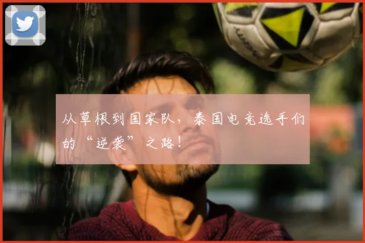 从草根到国家队，泰国电竞选手们的“逆袭”之路！