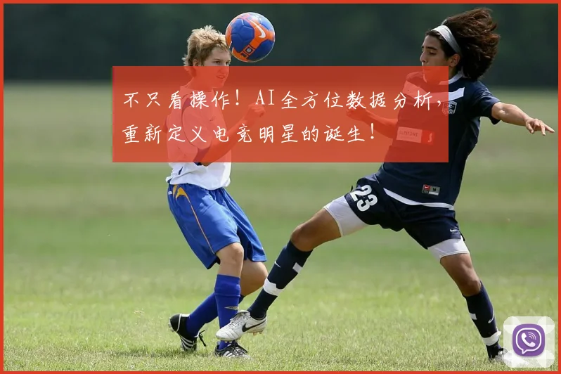 不只看操作！AI全方位数据分析，重新定义电竞明星的诞生！